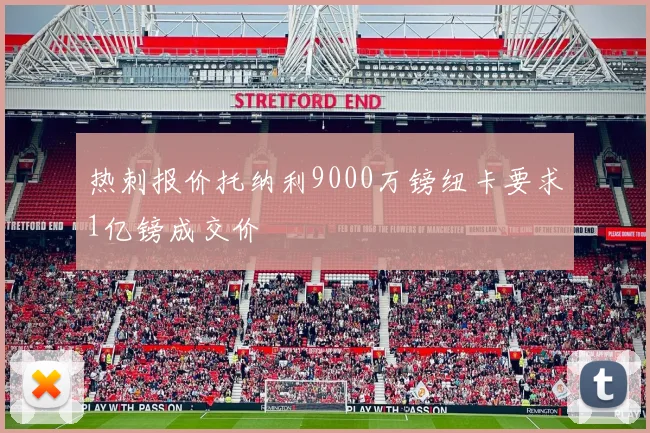 热刺报价托纳利9000万镑纽卡要求1亿镑成交价